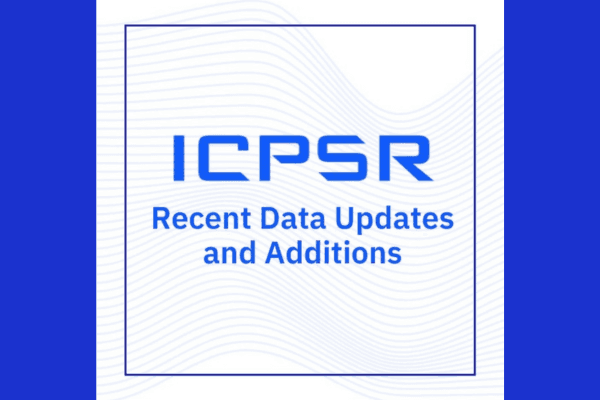 Recent Data Updates and Additions from ICPSR